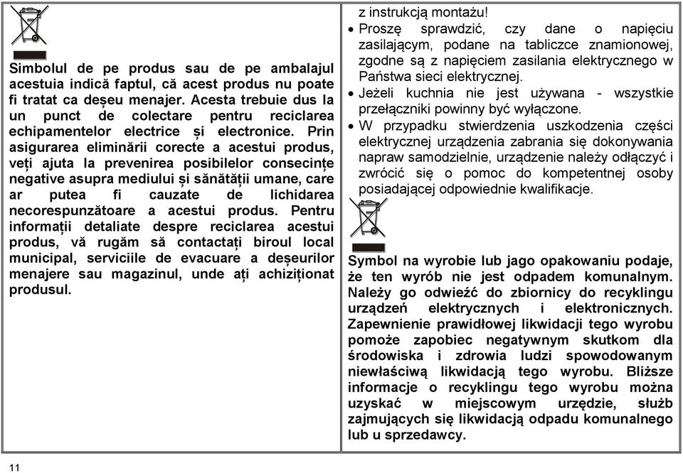 Prin asigurarea eliminării corecte a acestui produs, veți ajuta la prevenirea posibilelor consecințe negative asupra mediului și sănătății umane, care ar putea fi cauzate de lichidarea