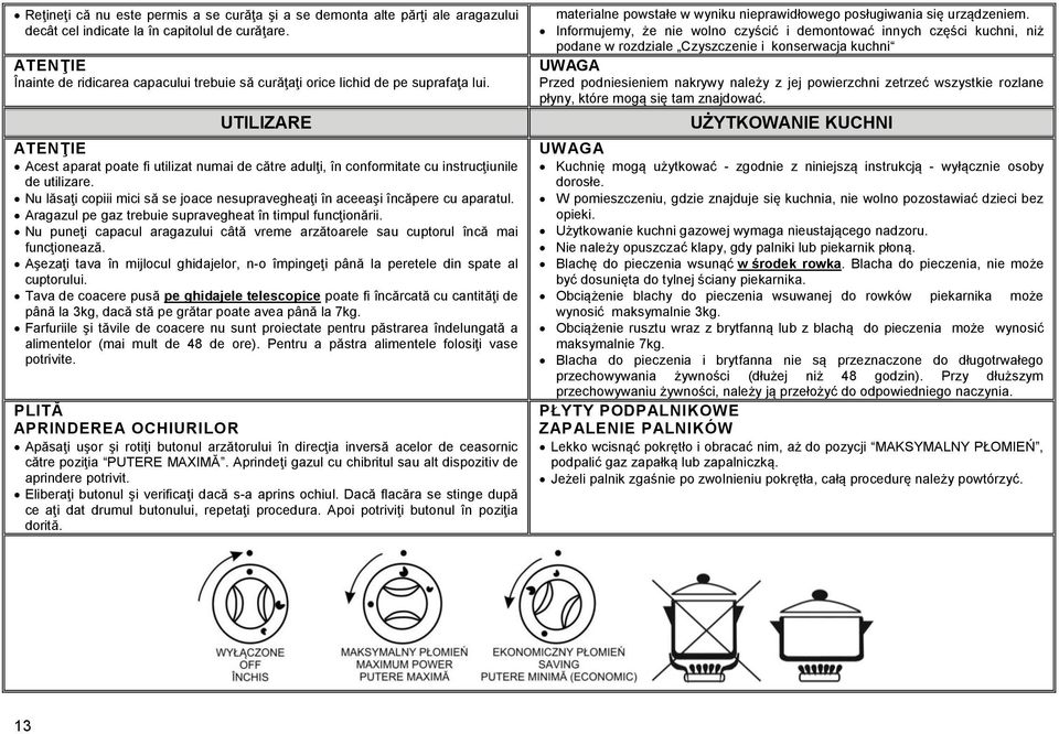 UTILIZARE ATENŢIE Acest aparat poate fi utilizat numai de către adulţi, în conformitate cu instrucţiunile de utilizare.