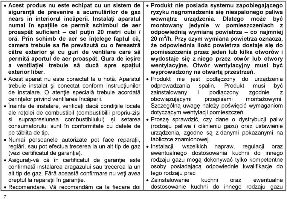 Prin schimb de aer se înțelege faptul că, camera trebuie sa fie prevăzută cu o fereastră către exterior și cu guri de ventilare care să permită aportul de aer proaspăt.