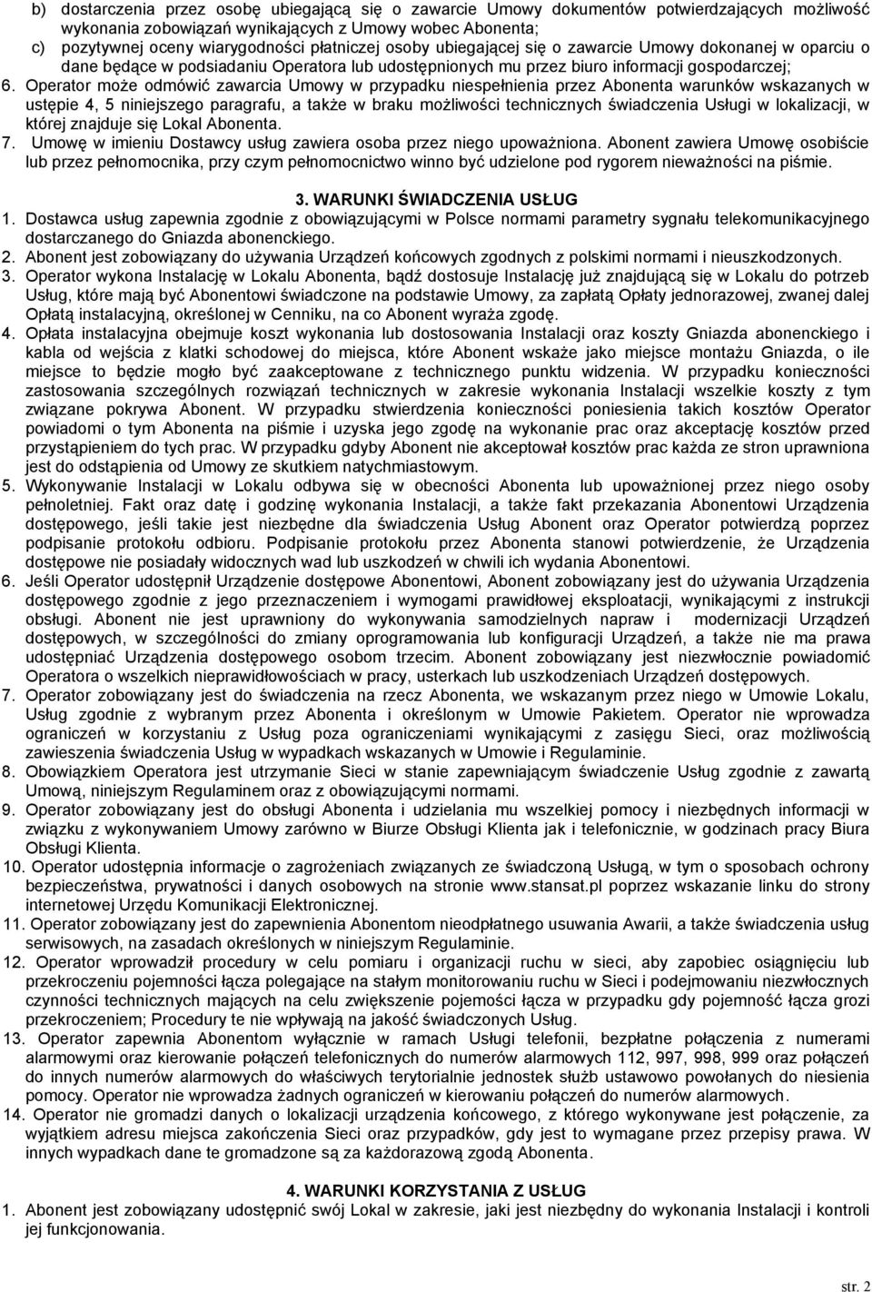 Operator może odmówić zawarcia Umowy w przypadku niespełnienia przez Abonenta warunków wskazanych w ustępie 4, 5 niniejszego paragrafu, a także w braku możliwości technicznych świadczenia Usługi w