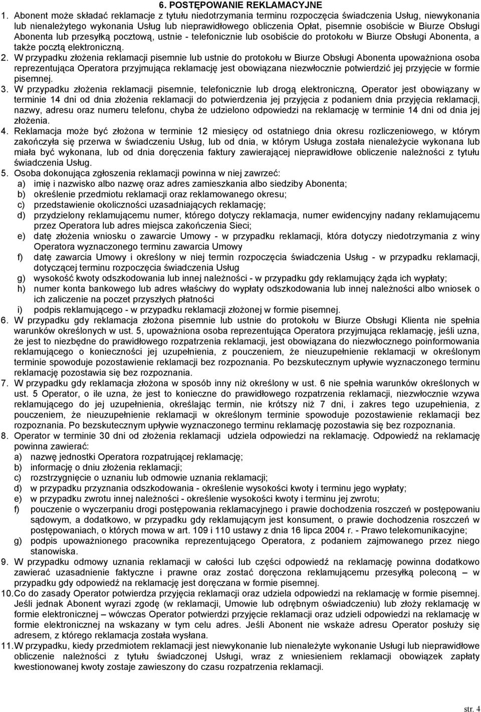 w Biurze Obsługi Abonenta lub przesyłką pocztową, ustnie - telefonicznie lub osobiście do protokołu w Biurze Obsługi Abonenta, a także pocztą elektroniczną. 2.