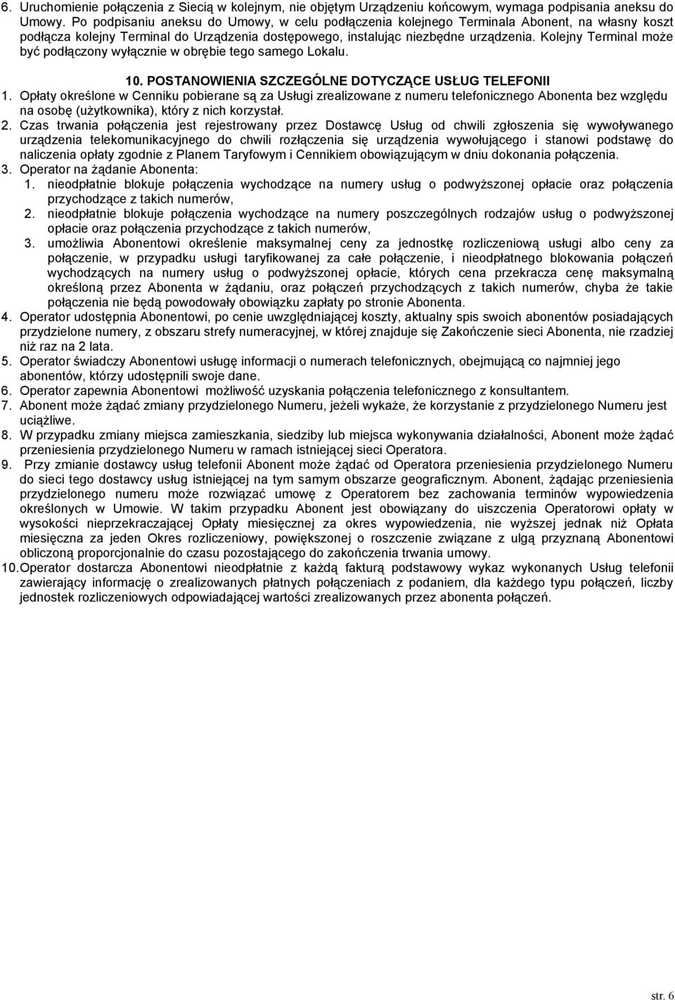 Kolejny Terminal może być podłączony wyłącznie w obrębie tego samego Lokalu. 10. POSTANOWIENIA SZCZEGÓLNE DOTYCZĄCE USŁUG TELEFONII 1.