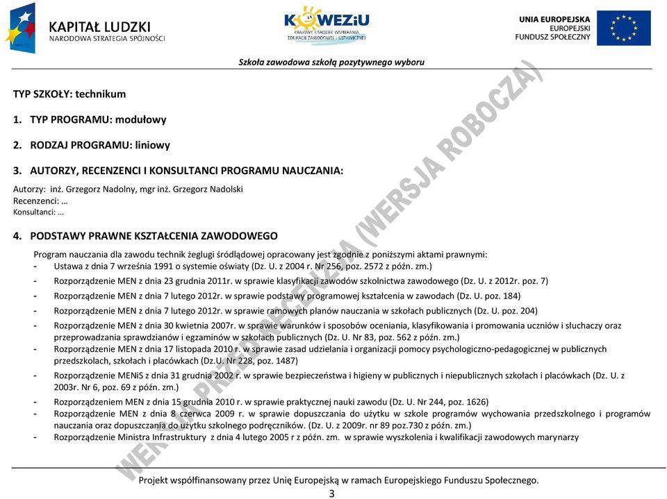 ODSTAWY RAWNE KSZTAŁENIA ZAWODOWEGO rogram nauczania dla zawodu technik żeglugi śródlądowej opracowany jest zgodnie z poniższymi aktami prawnymi: - Ustawa z dnia 7 września 1991 o systemie oświaty