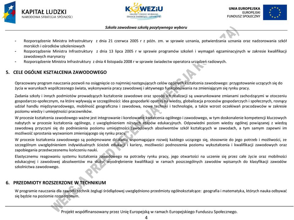 wymagań egzaminacyjnych w zakresie kwalifikacji zawodowych marynarzy - Rozporządzenie Ministra Infrastruktury z dnia 4 listopada 2008 r w sprawie świadectw operatora urządzeń radiowych. 5.