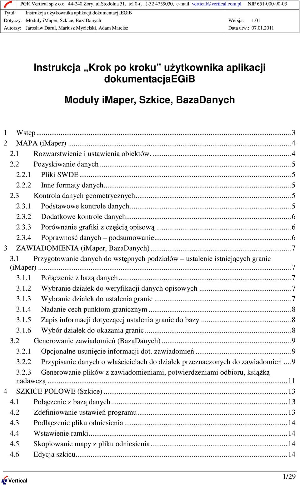 ..6 2.3.4 Poprawność danych podsumowanie...6 3 ZAWIADOMIENIA (imaper, BazaDanych)...7 3.1 Przygotowanie danych do wstępnych podziałów ustalenie istniejących granic (imaper)...7 3.1.1 Połączenie z bazą danych.