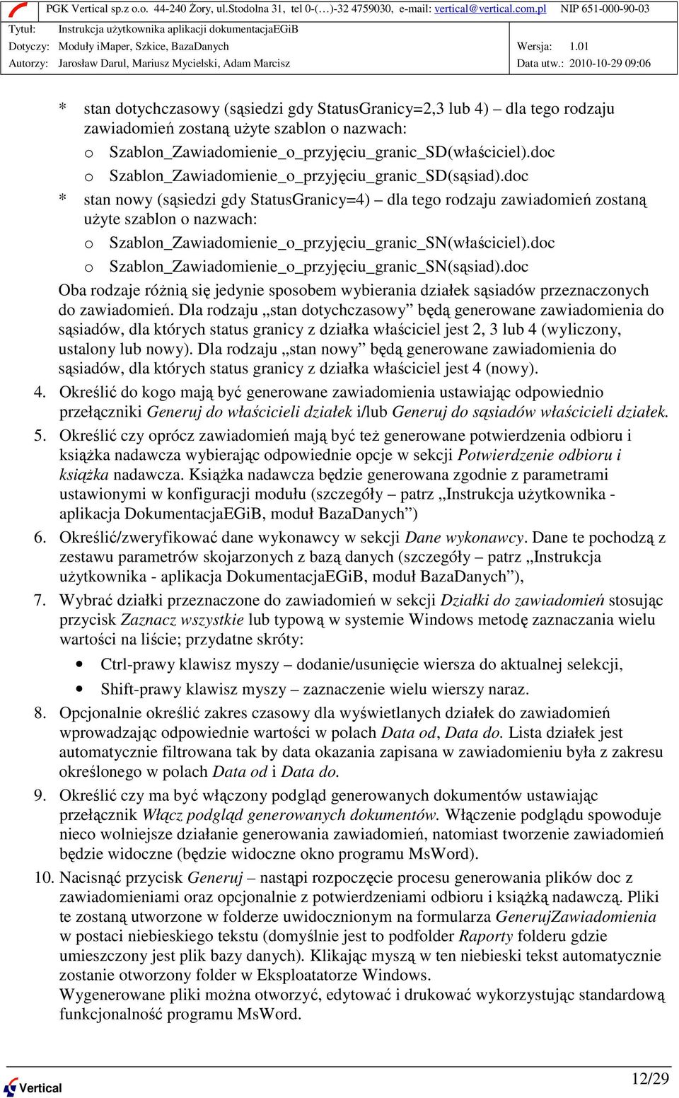 doc * stan nowy (sąsiedzi gdy StatusGranicy=4) dla tego rodzaju zawiadomień zostaną uŝyte szablon o nazwach: o Szablon_Zawiadomienie_o_przyjęciu_granic_SN(właściciel).