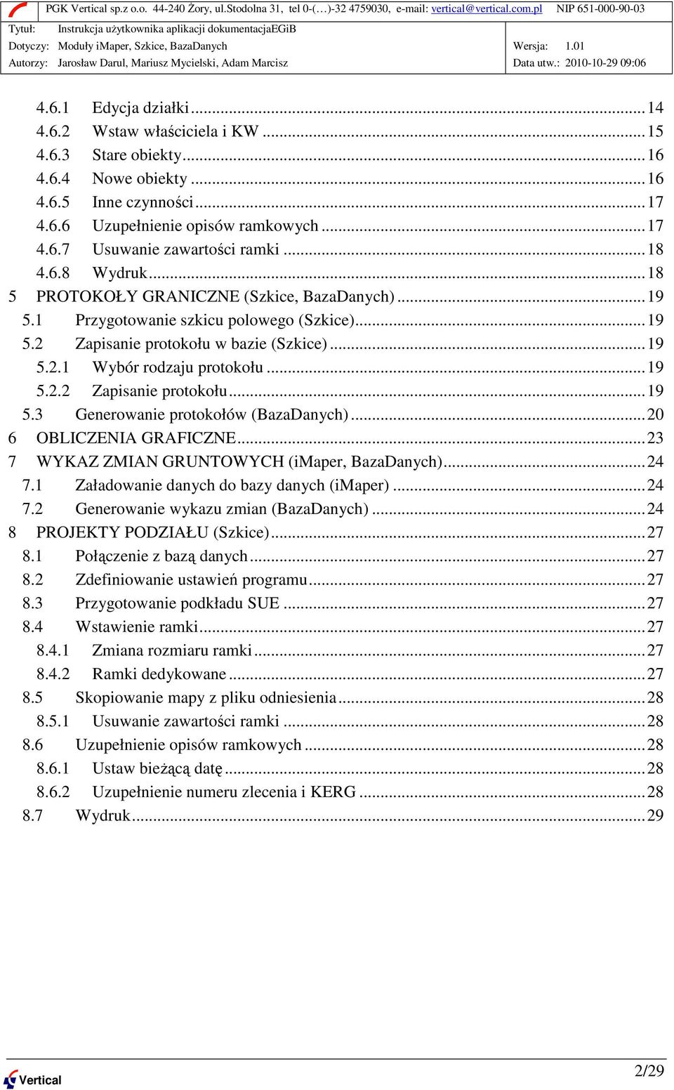 ..20 6 OBLICZENIA GRAFICZNE...23 7 WYKAZ ZMIAN GRUNTOWYCH (imaper, BazaDanych)...24 7.1 Załadowanie danych do bazy danych (imaper)...24 7.2 Generowanie wykazu zmian (BazaDanych).