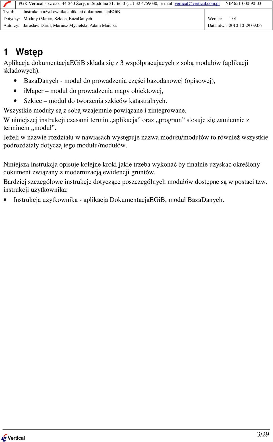 Wszystkie moduły są z sobą wzajemnie powiązane i zintegrowane. W niniejszej instrukcji czasami termin aplikacja oraz program stosuje się zamiennie z terminem moduł.