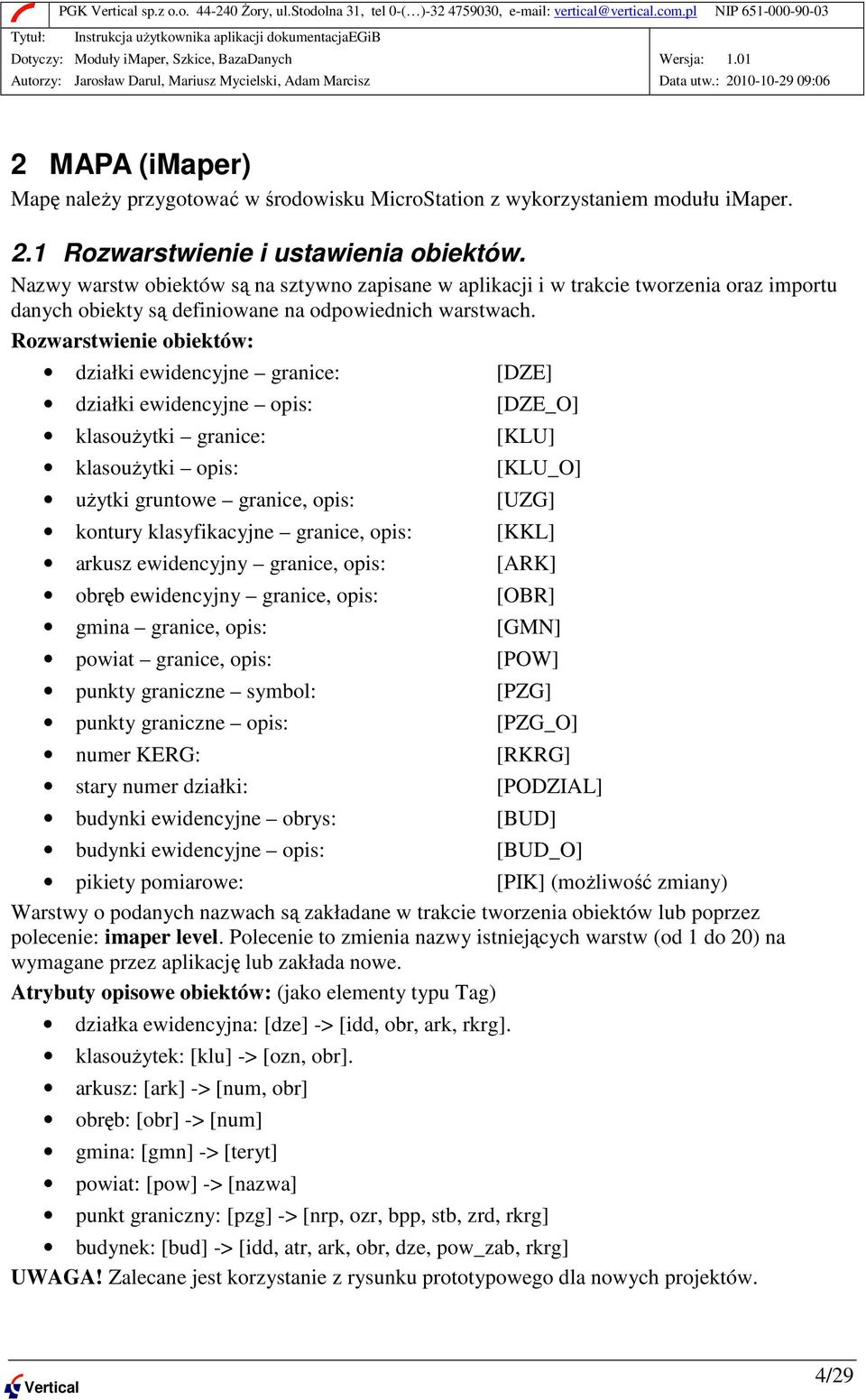 Rozwarstwienie obiektów: działki ewidencyjne granice: [DZE] działki ewidencyjne opis: [DZE_O] klasouŝytki granice: [KLU] klasouŝytki opis: [KLU_O] uŝytki gruntowe granice, opis: [UZG] kontury