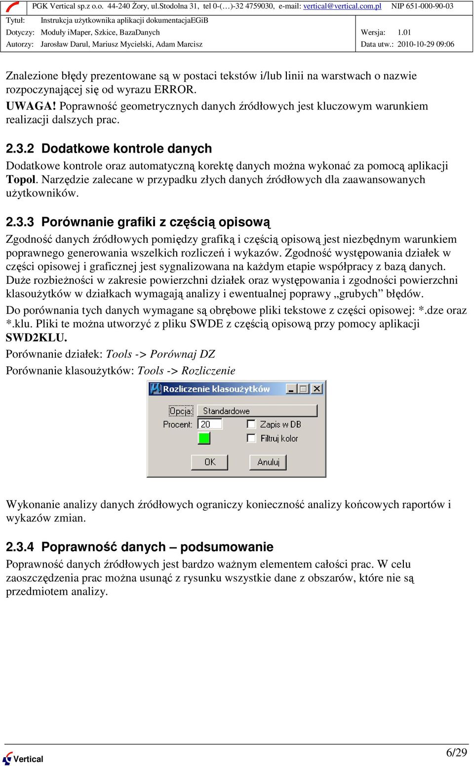 2 Dodatkowe kontrole danych Dodatkowe kontrole oraz automatyczną korektę danych moŝna wykonać za pomocą aplikacji Topol.