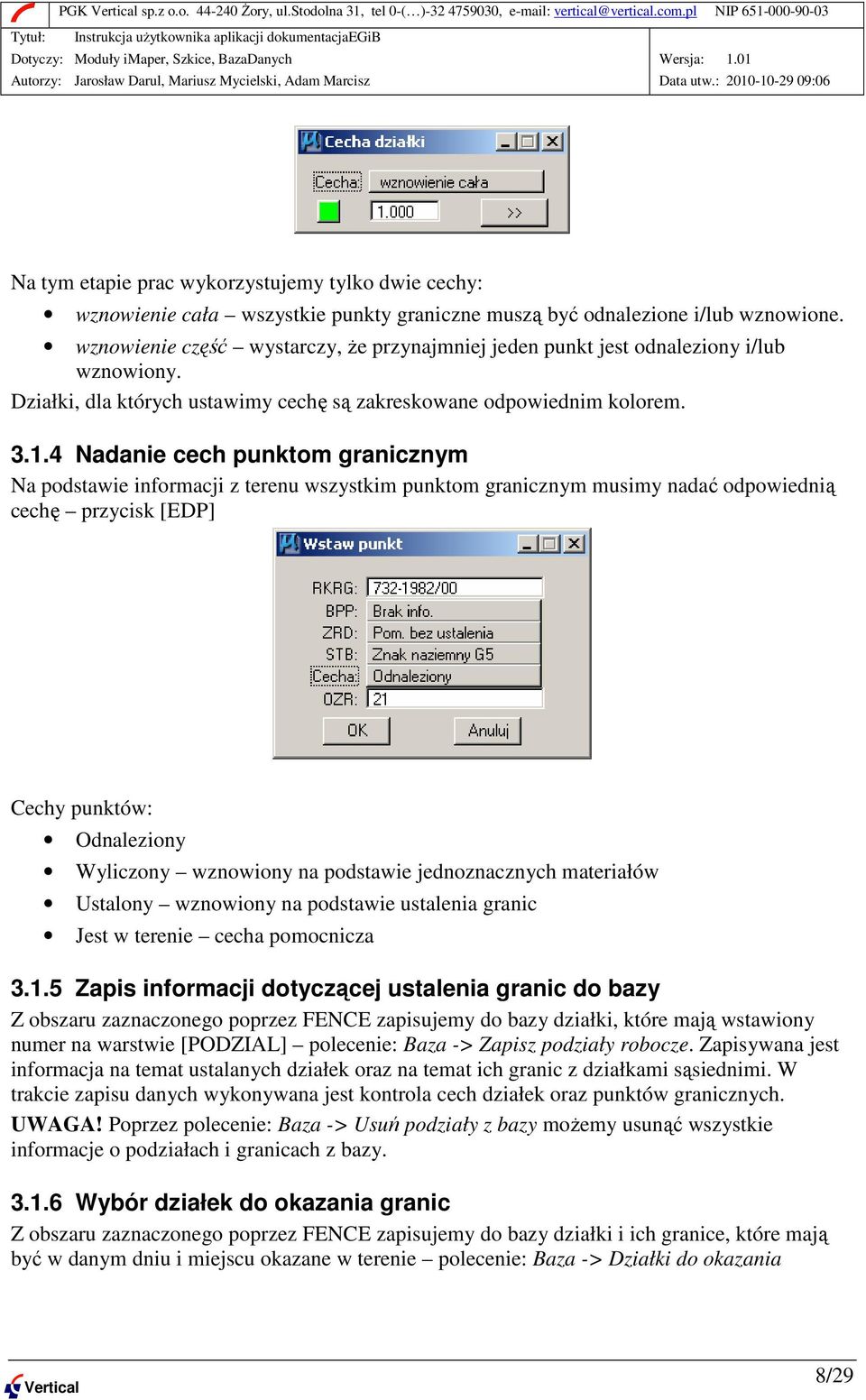 4 Nadanie cech punktom granicznym Na podstawie informacji z terenu wszystkim punktom granicznym musimy nadać odpowiednią cechę przycisk [EDP] Cechy punktów: Odnaleziony Wyliczony wznowiony na