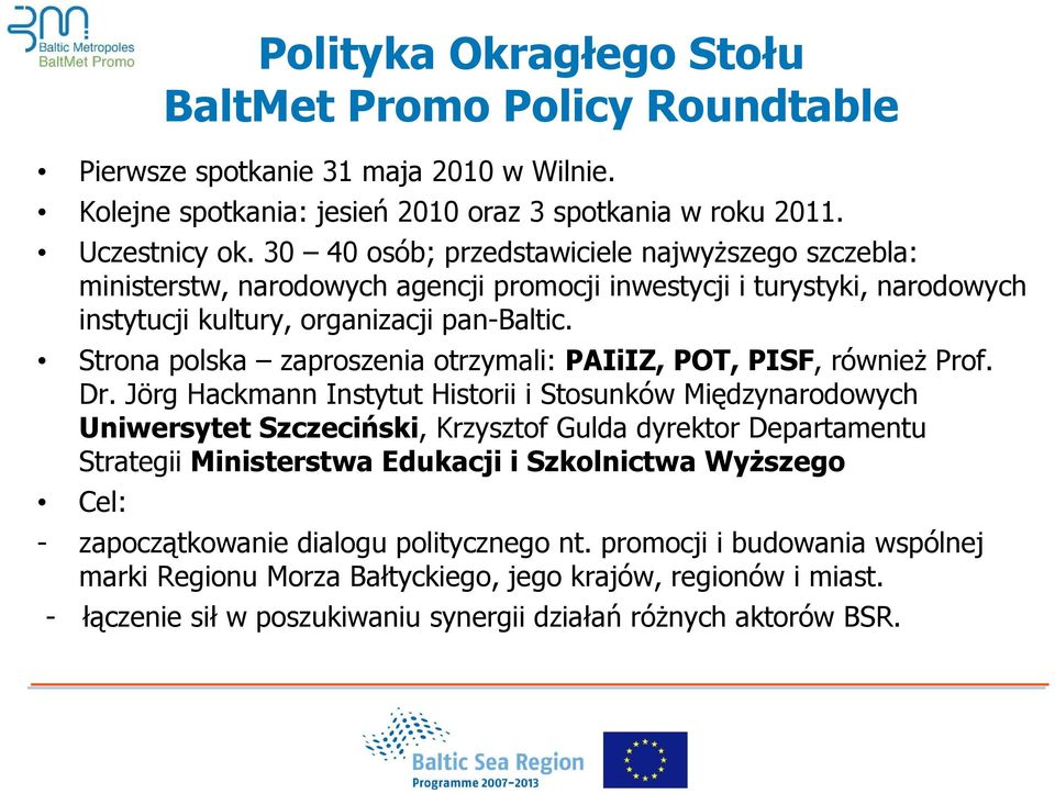 Strona polska zaproszenia otrzymali: PAIiIZ, POT, PISF, równieŝ Prof. Dr.