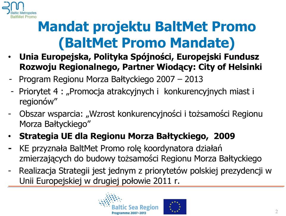 konkurencyjności i toŝsamości Regionu Morza Bałtyckiego Strategia UE dla Regionu Morza Bałtyckiego, 2009 - KE przyznała BaltMet Promo rolę koordynatora działań