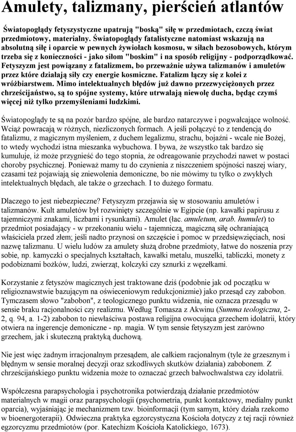 religijny - podporządkować. Fetyszyzm jest powiązany z fatalizmem, bo przeważnie używa talizmanów i amuletów przez które działają siły czy energie kosmiczne.
