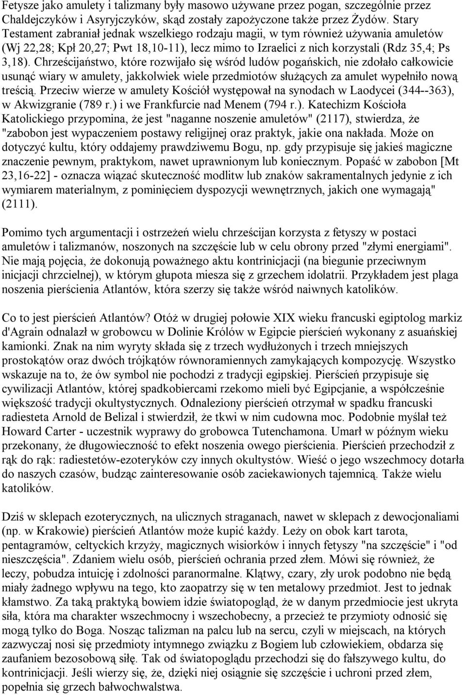 Chrześcijaństwo, które rozwijało się wśród ludów pogańskich, nie zdołało całkowicie usunąć wiary w amulety, jakkolwiek wiele przedmiotów służących za amulet wypełniło nową treścią.
