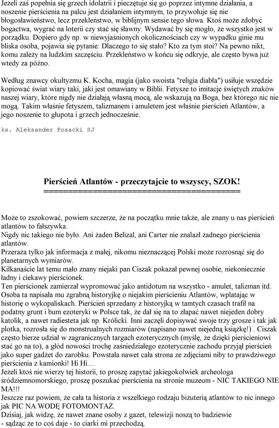 w niewyjaśnionych okolicznościach czy w wypadku ginie mu bliska osoba, pojawia się pytanie: Dlaczego to się stało? Kto za tym stoi? Na pewno nikt, komu zależy na ludzkim szczęściu.