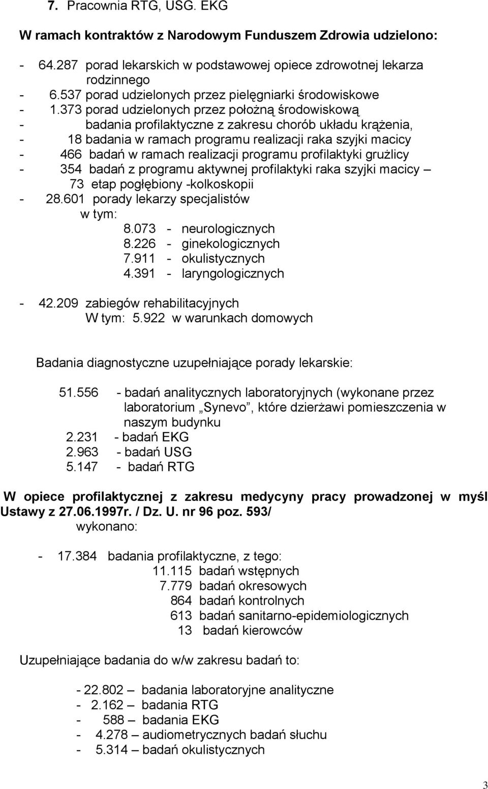373 porad udzielonych przez położną środowiskową - badania profilaktyczne z zakresu chorób układu krążenia, - 18 badania w ramach programu realizacji raka szyjki macicy - 466 badań w ramach