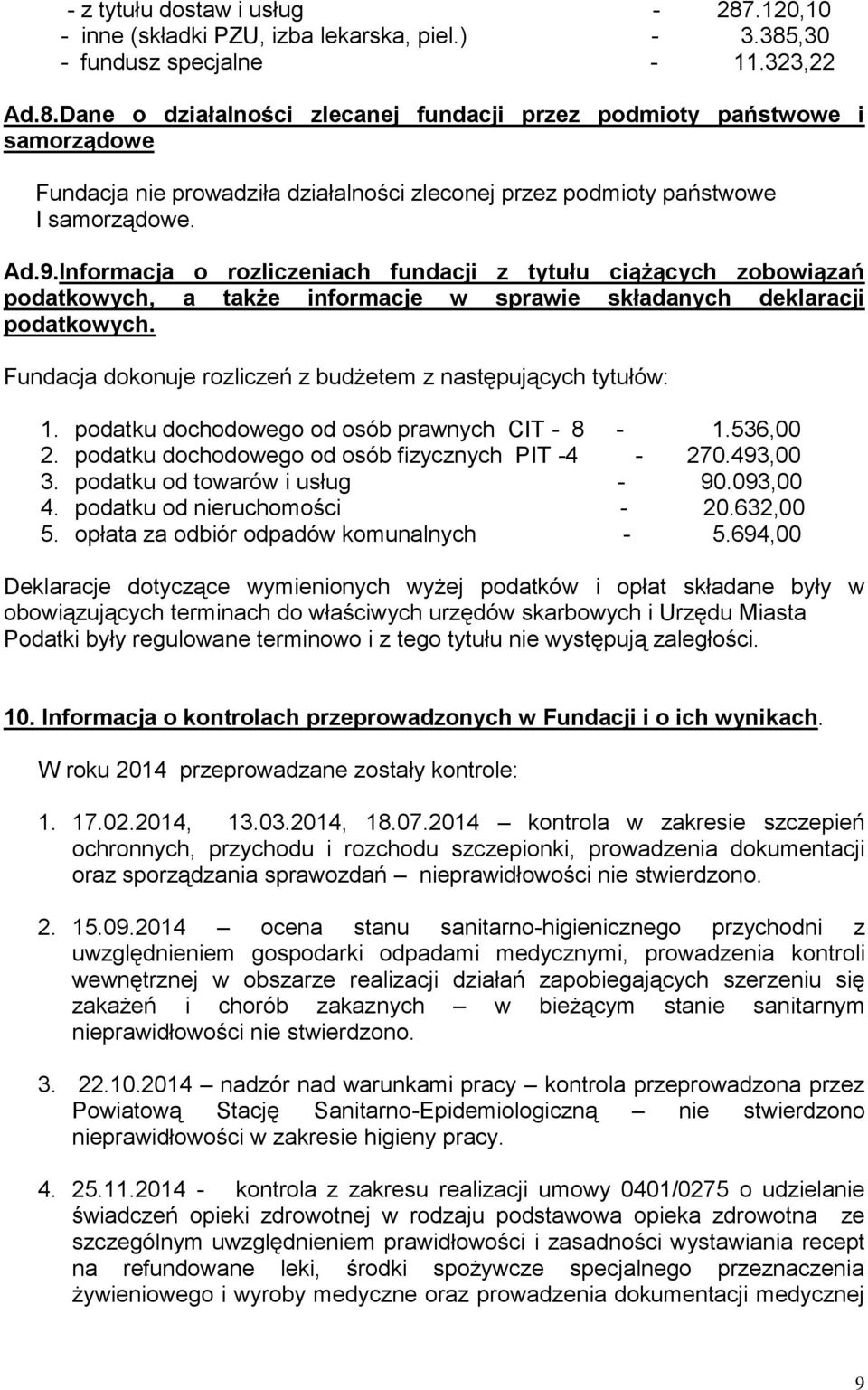 Fundacja dokonuje rozliczeń z budżetem z następujących tytułów: 1. podatku dochodowego od osób prawnych CIT - 8-1.536,00 2. podatku dochodowego od osób fizycznych PIT -4-270.493,00 3.
