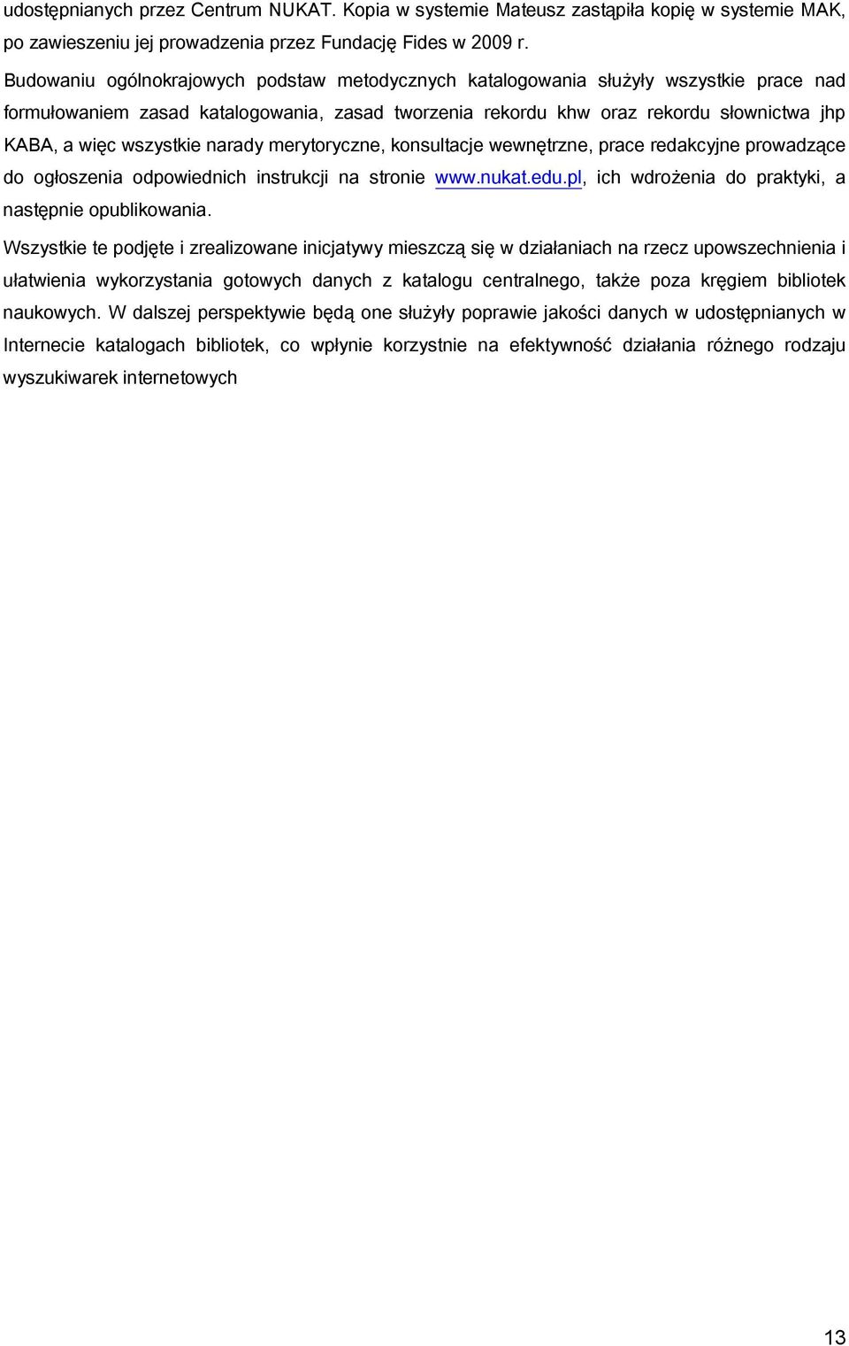 wszystkie narady merytoryczne, konsultacje wewnętrzne, prace redakcyjne prowadzące do ogłoszenia odpowiednich instrukcji na stronie www.nukat.edu.