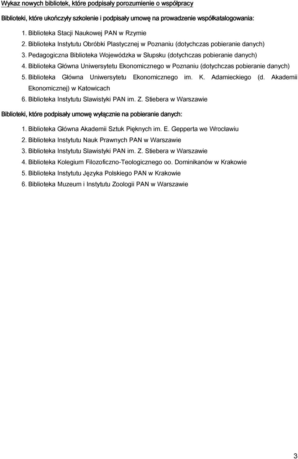 Pedagogiczna Biblioteka Wojewódzka w Słupsku (dotychczas pobieranie danych) 4. Uniwersytetu Ekonomicznego w Poznaniu (dotychczas pobieranie danych) 5. Uniwersytetu Ekonomicznego im. K.