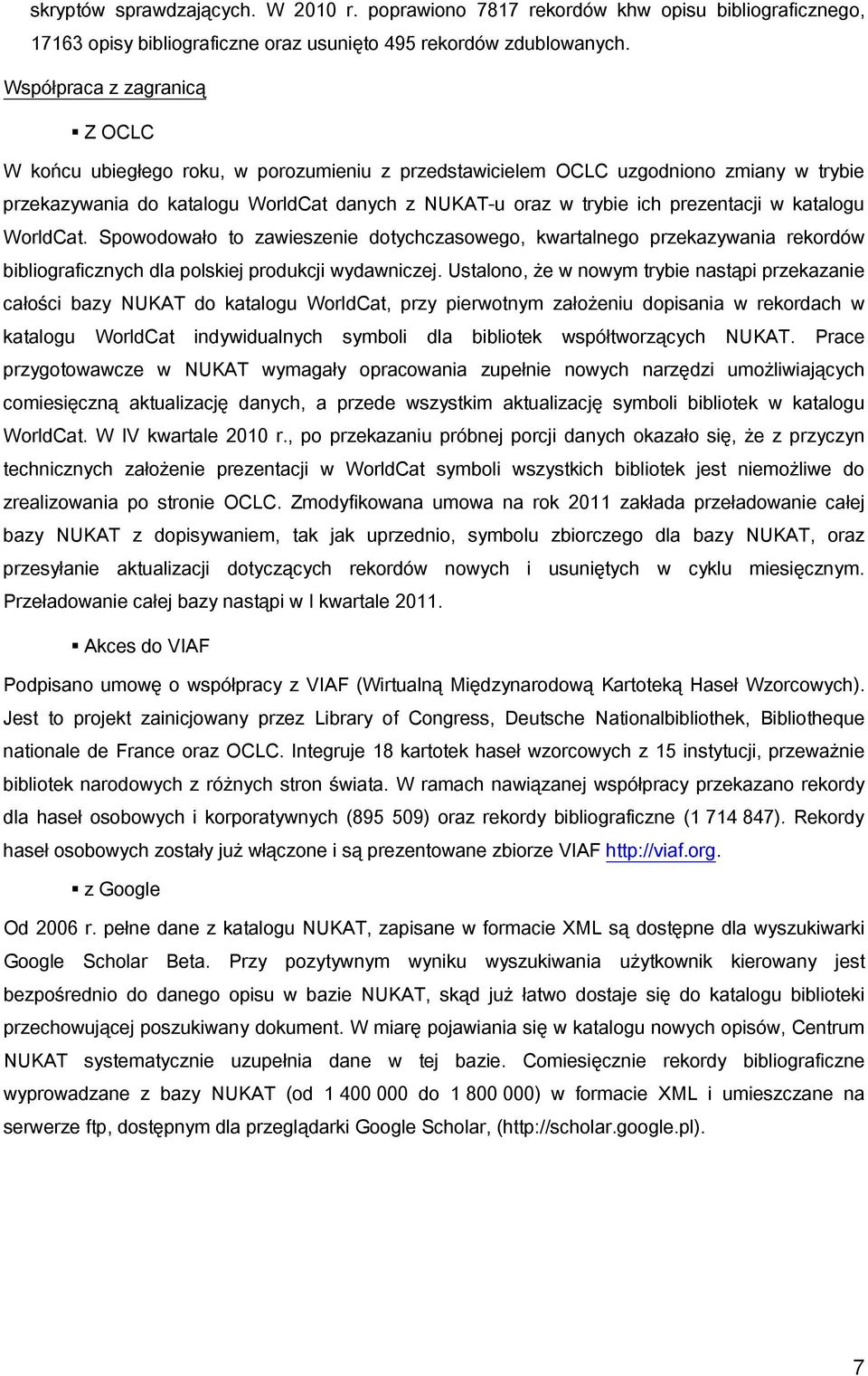 prezentacji w katalogu WorldCat. Spowodowało to zawieszenie dotychczasowego, kwartalnego przekazywania rekordów bibliograficznych dla polskiej produkcji wydawniczej.