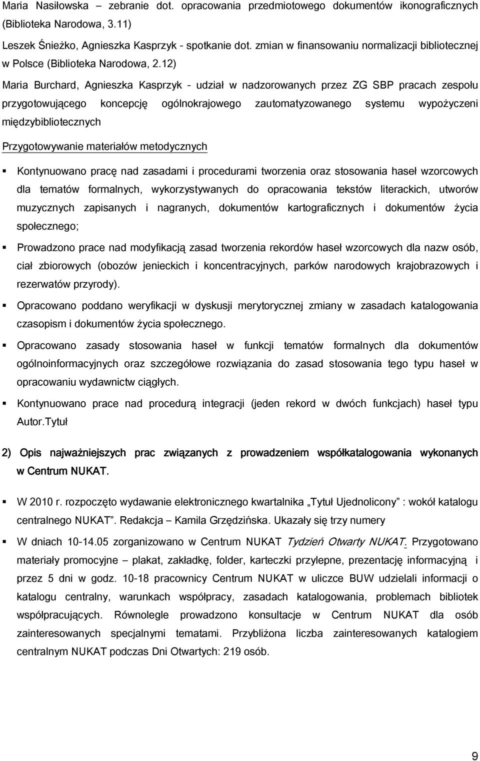 12) Maria Burchard, Agnieszka Kasprzyk - udział w nadzorowanych przez ZG SBP pracach zespołu przygotowującego koncepcję ogólnokrajowego zautomatyzowanego systemu wypożyczeni międzybibliotecznych
