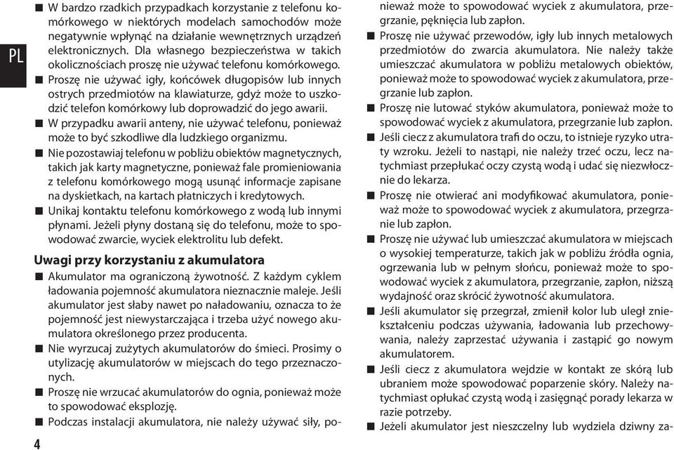 Proszę nie używać igły, końcówek długopisów lub innych ostrych przedmiotów na klawiaturze, gdyż może to uszkodzić telefon komórkowy lub doprowadzić do jego awarii.