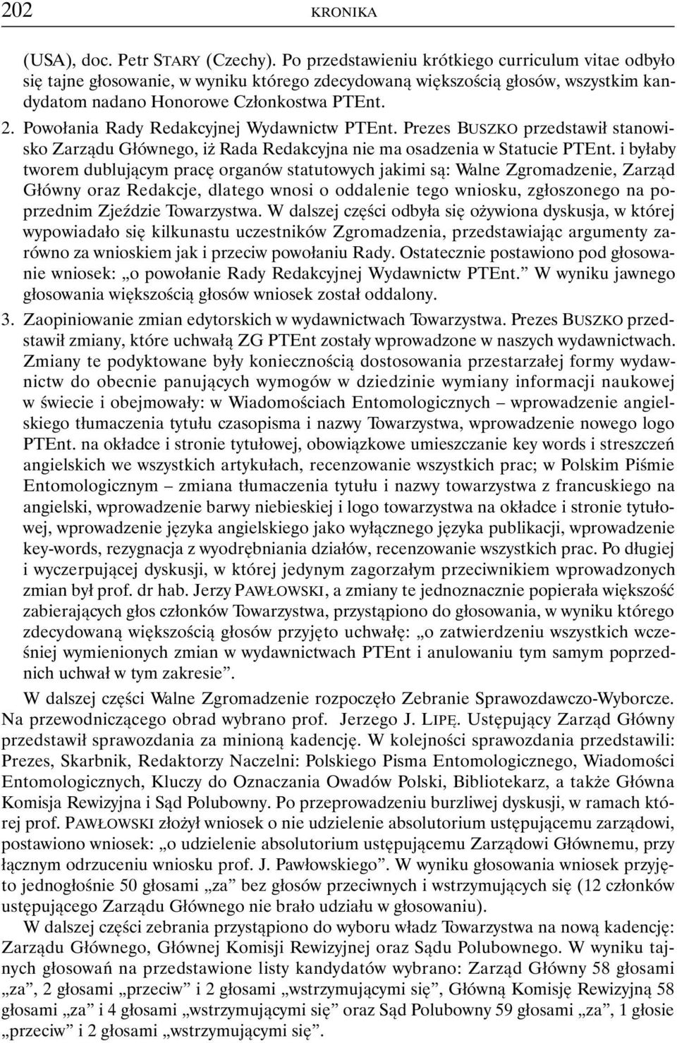 Powołania Rady Redakcyjnej Wydawnictw PTEnt. Prezes BUSZKO przedstawił stanowisko Zarządu Głównego, iż Rada Redakcyjna nie ma osadzenia w Statucie PTEnt.