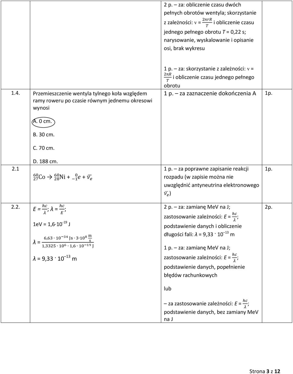 za zaznaczenie dokończenia A 1p. A. 0 cm. B. 30 cm. C. 70 cm. 2.1 D. 188 cm. + + 1 p. za poprawne zapisanie reakcji rozpadu (w zapisie można nie uwzględnić antyneutrina elektronowego ) 1p. 2.2. E = ; λ = ; 1eV = 1,6 10-19 J λ = λ = 9,33 10 13 m 2 p.