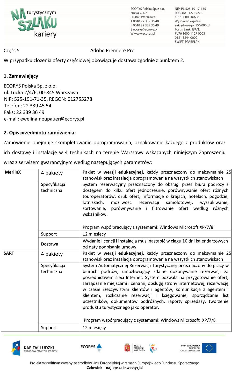 Opis przedmiotu zamówienia: Zamówienie obejmuje skompletowanie oprogramowania, oznakowanie każdego z produktów oraz ich dostawę i instalację w 4 technikach na terenie Warszawy wskazanych niniejszym