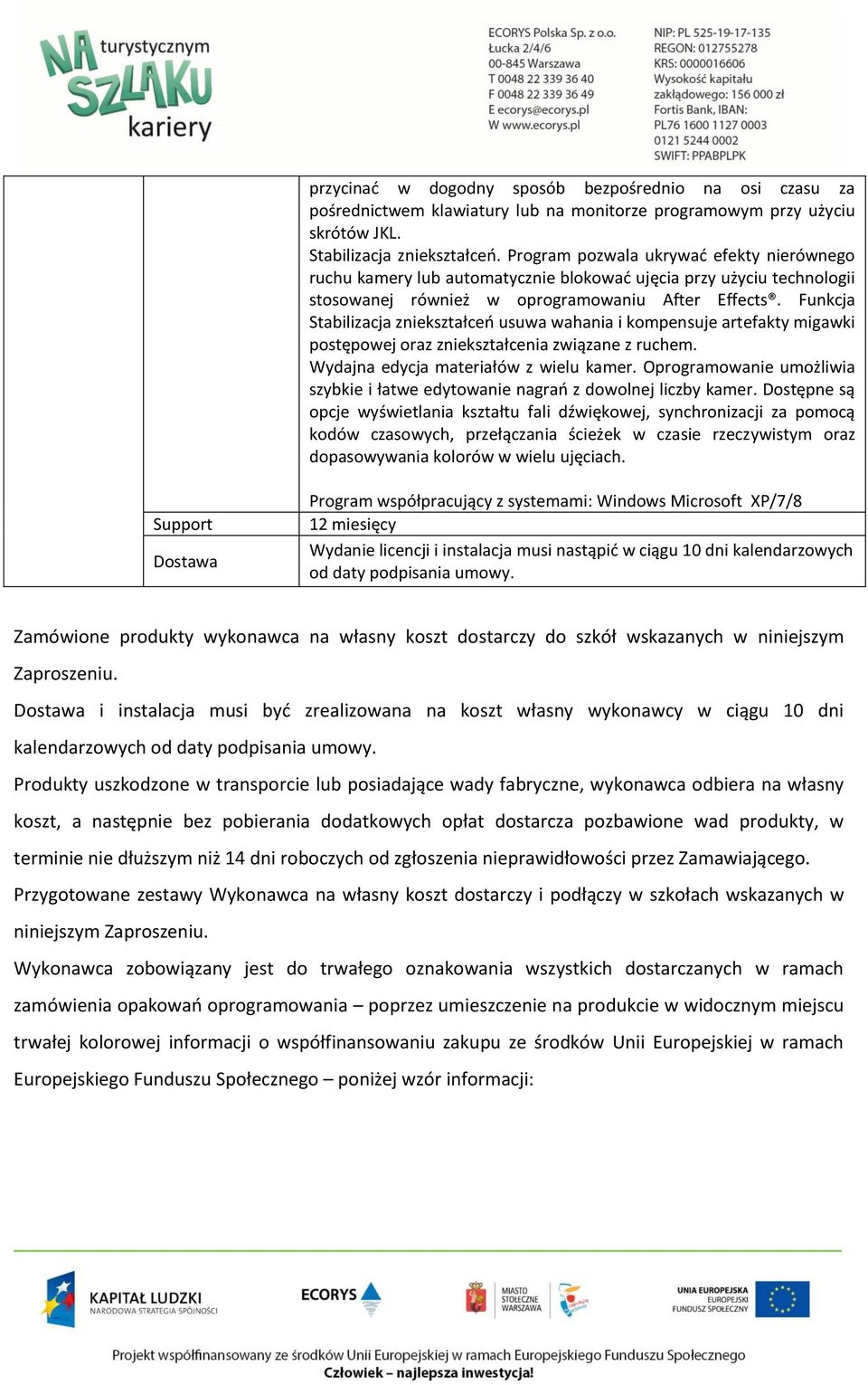 Funkcja Stabilizacja zniekształceń usuwa wahania i kompensuje artefakty migawki postępowej oraz zniekształcenia związane z ruchem. Wydajna edycja materiałów z wielu kamer.