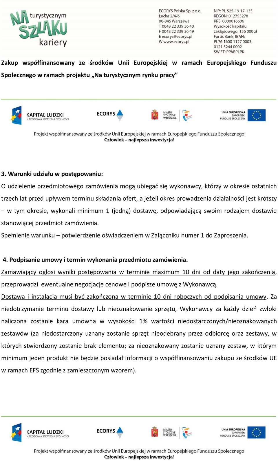 prowadzenia działalności jest krótszy w tym okresie, wykonali minimum 1 (jedną) dostawę, odpowiadającą swoim rodzajem dostawie stanowiącej przedmiot zamówienia.