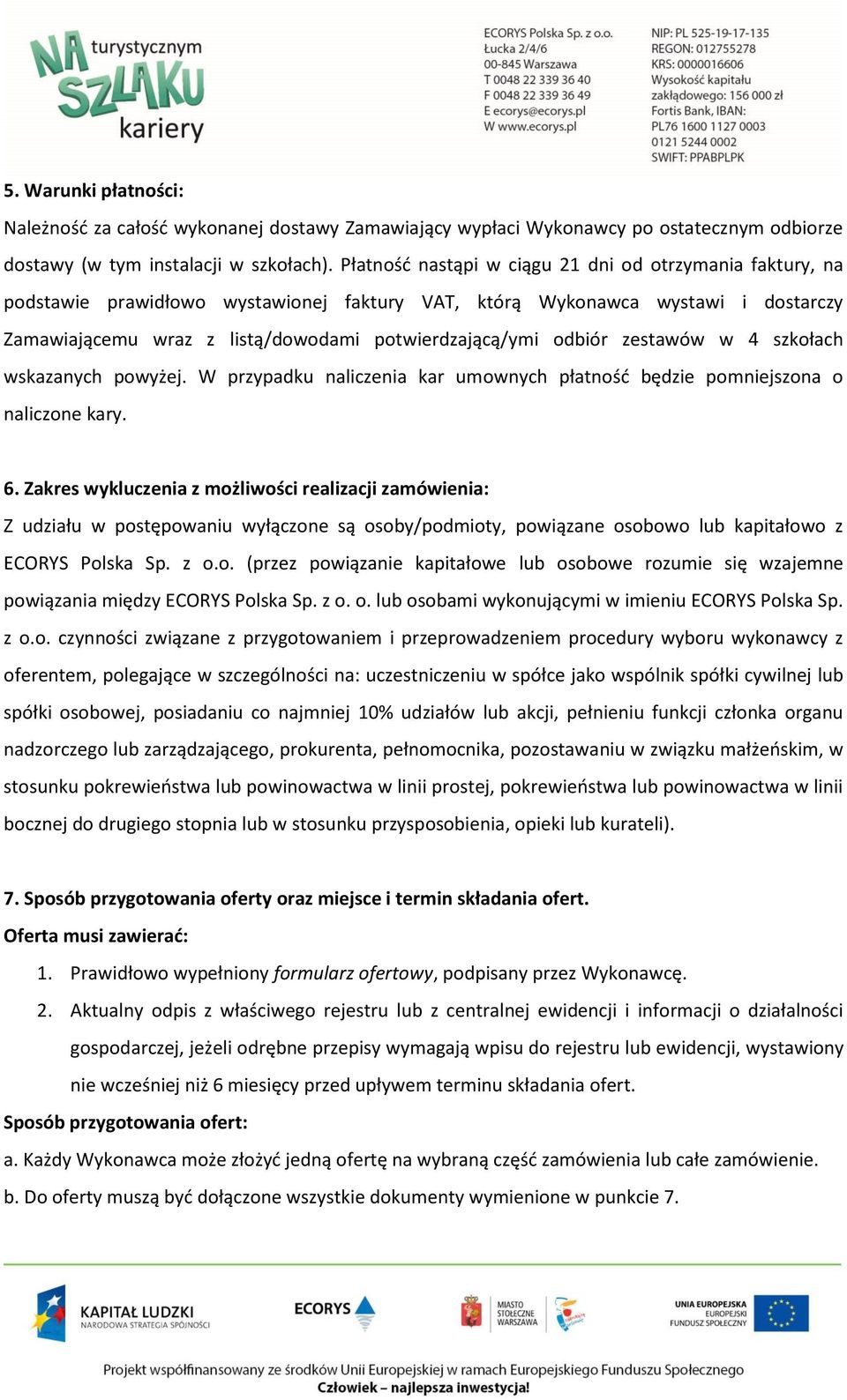 odbiór zestawów w 4 szkołach wskazanych powyżej. W przypadku naliczenia kar umownych płatność będzie pomniejszona o naliczone kary. 6.