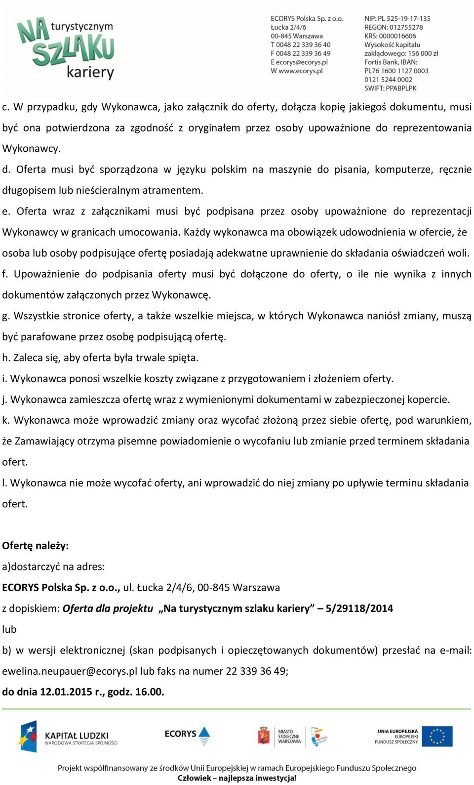 Każdy wykonawca ma obowiązek udowodnienia w ofercie, że osoba lub osoby podpisujące ofertę posiadają adekwatne uprawnienie do składania oświadczeń woli. f.