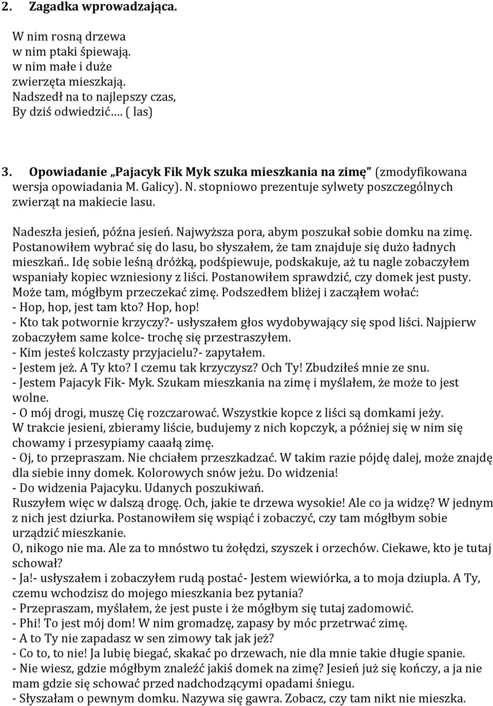 Nadeszła jesień, późna jesień. Najwyższa pora, abym poszukał sobie domku na zimę. Postanowiłem wybrać się do lasu, bo słyszałem, że tam znajduje się dużo ładnych mieszkań.