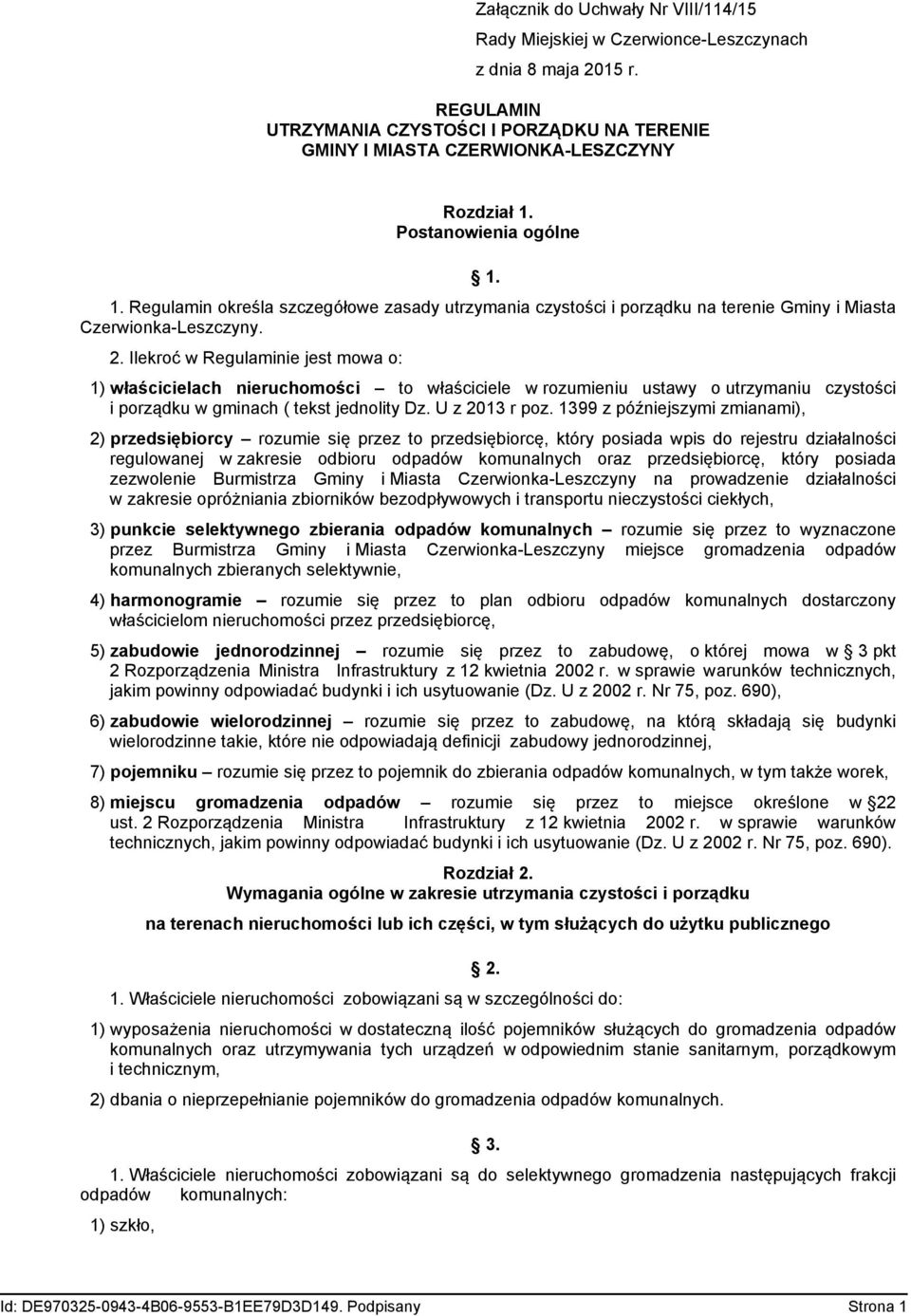 Ilekroć w Regulaminie jest mowa o: 1) właścicielach nieruchomości to właściciele w rozumieniu ustawy o utrzymaniu czystości i porządku w gminach ( tekst jednolity Dz. U z 2013 r poz.