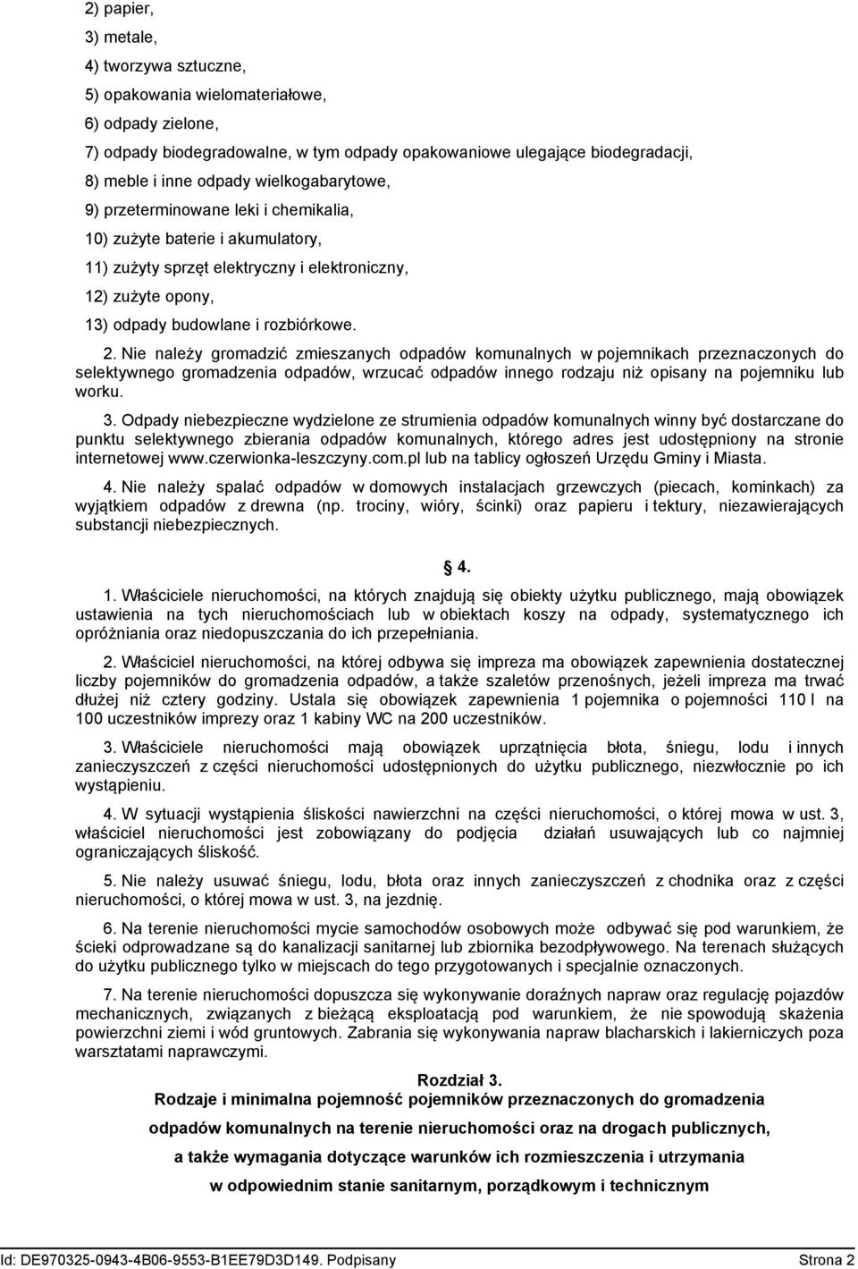 Nie należy gromadzić zmieszanych odpadów komunalnych w pojemnikach przeznaczonych do selektywnego gromadzenia odpadów, wrzucać odpadów innego rodzaju niż opisany na pojemniku lub worku. 3.