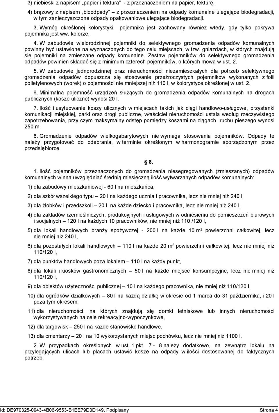 W zabudowie wielorodzinnej pojemniki do selektywnego gromadzenia odpadów komunalnych powinny być ustawione na wyznaczonych do tego celu miejscach, w tzw.