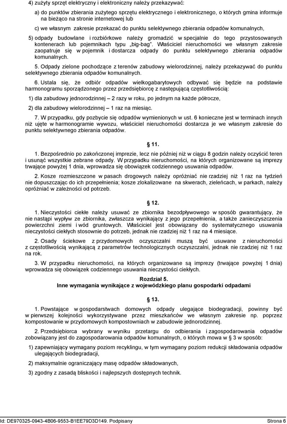 pojemnikach typu big-bag. Właściciel nieruchomości we własnym zakresie zaopatruje się w pojemnik i dostarcza odpady do punktu selektywnego zbierania odpadów komunalnych. 5.