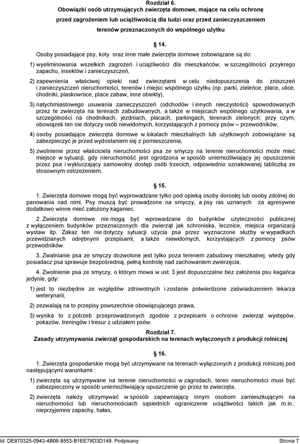 Osoby posiadające psy, koty oraz inne małe zwierzęta domowe zobowiązane są do: 1) wyeliminowania wszelkich zagrożeń i uciążliwości dla mieszkańców, w szczególności przykrego zapachu, insektów i