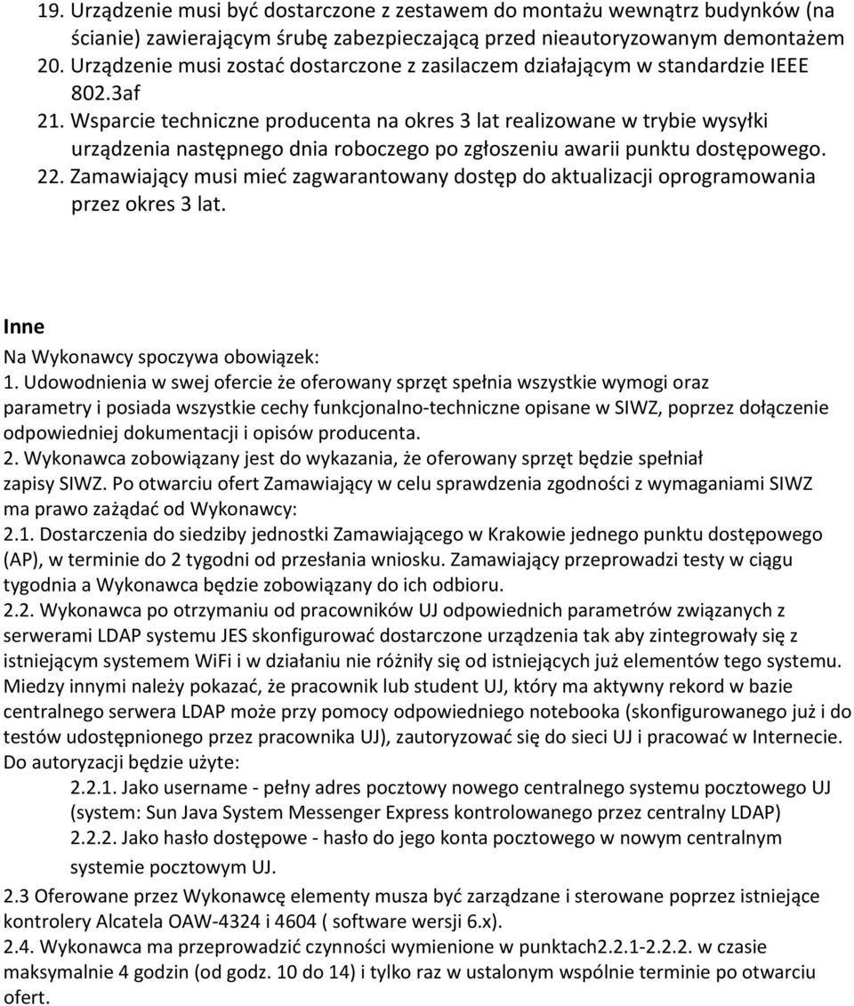 Wsparcie techniczne producenta na okres 3 lat realizowane w trybie wysyłki urządzenia następnego dnia roboczego po zgłoszeniu awarii punktu dostępowego. 22.