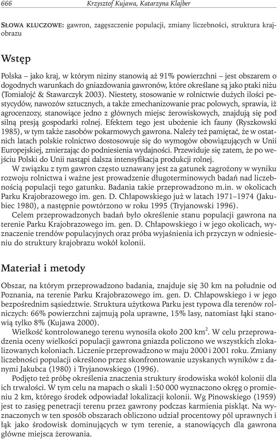 Niestety, stosowanie w rolnictwie dużych ilości pestycydów, nawozów sztucznych, a także zmechanizowanie prac polowych, sprawia, iż agrocenzozy, stanowiące jedno z głównych miejsc żerowiskowych,