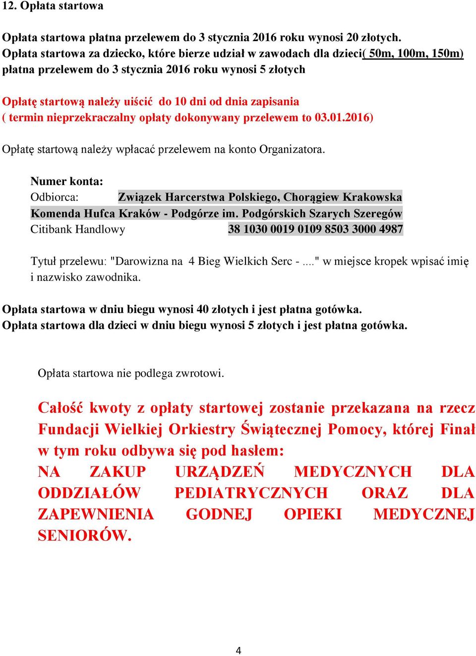 zapisania ( termin nieprzekraczalny opłaty dokonywany przelewem to 03.01.2016) Opłatę startową należy wpłacać przelewem na konto Organizatora.