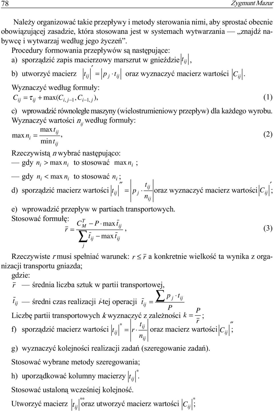 Wyznaczyæ wed³ug formu³y: C = τ + max( Ci, j 1, Ci 1, j ), (1) c) wprowadziæ równoleg³e maszyny (wielostrumieniowy przep³yw) dla ka dego wyrobu.