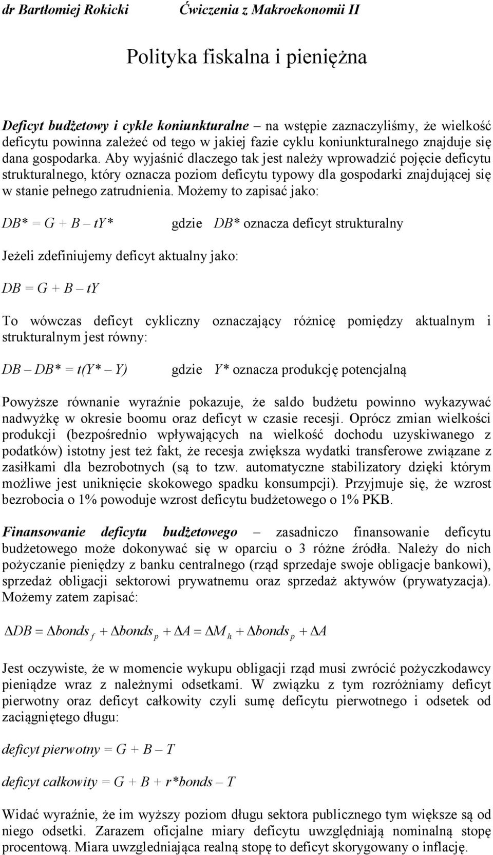 Aby wyjaśnić dlaczego tak jest należy wprowadzić pojęcie deficytu strukturalnego, który oznacza poziom deficytu typowy dla gospodarki znajdującej się w stanie pełnego zatrudnienia.