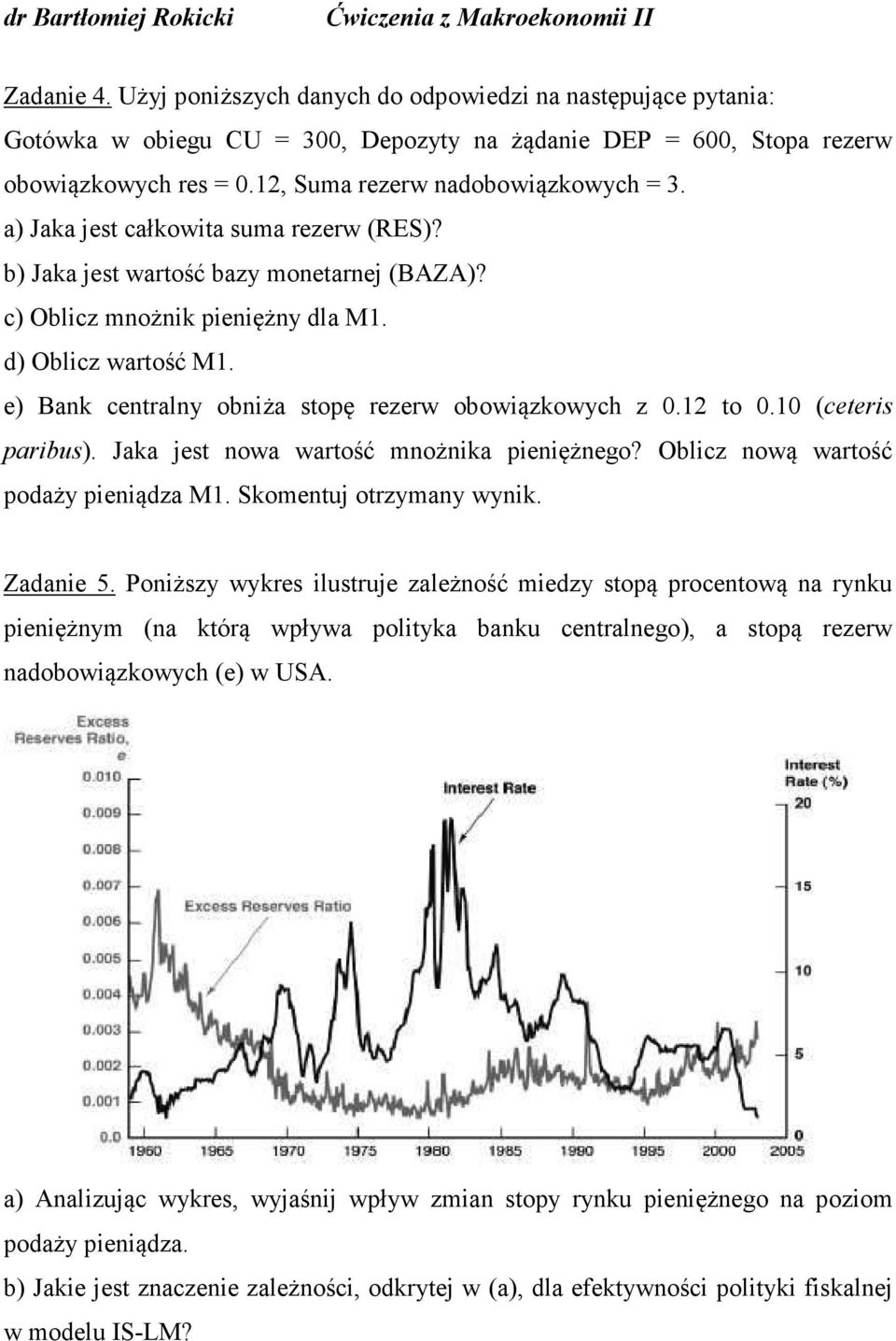 e) Bank centralny obniża stopę rezerw obowiązkowyc z 0.12 to 0.10 (ceteris paribus). Jaka jest nowa wartość mnożnika pieniężnego? Oblicz nową wartość podaży pieniądza 1. Skomentuj otrzymany wynik.