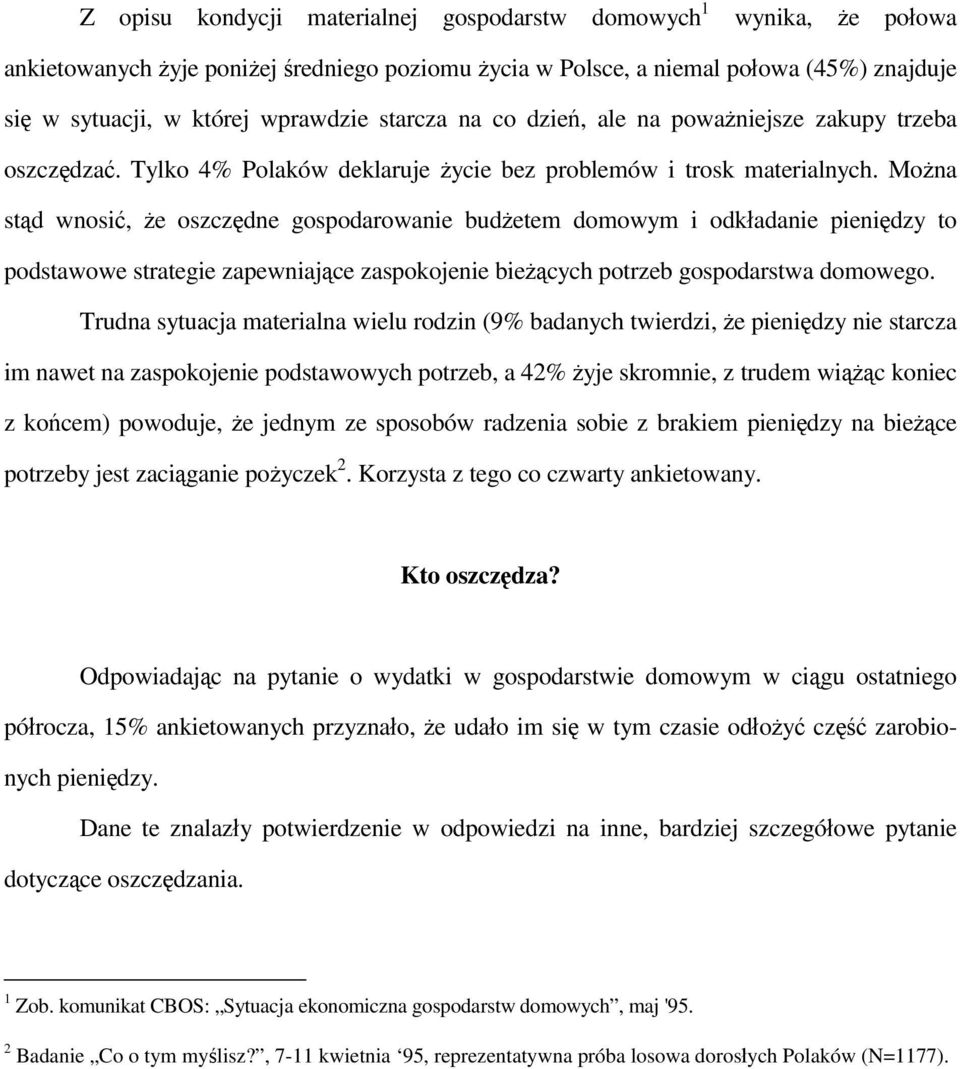 Można stąd wnosić, że oszczędne gospodarowanie budżetem domowym i odkładanie pieniędzy to podstawowe strategie zapewniające zaspokojenie bieżących potrzeb gospodarstwa domowego.