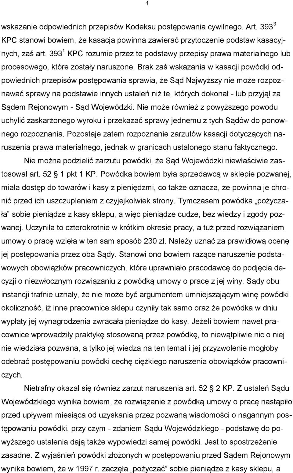 Brak zaś wskazania w kasacji powódki odpowiednich przepisów postępowania sprawia, że Sąd Najwyższy nie może rozpoznawać sprawy na podstawie innych ustaleń niż te, których dokonał - lub przyjął za