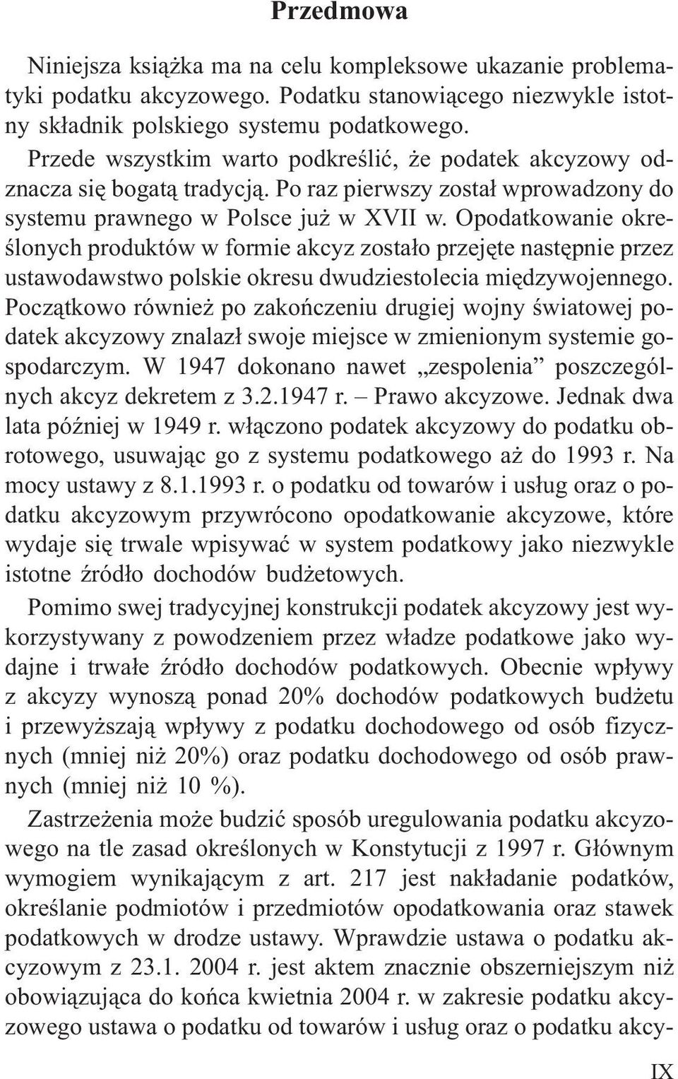 Opodatkowanie okreœlonych produktów w formie akcyz zosta³o przejête nastêpnie przez ustawodawstwo polskie okresu dwudziestolecia miêdzywojennego.