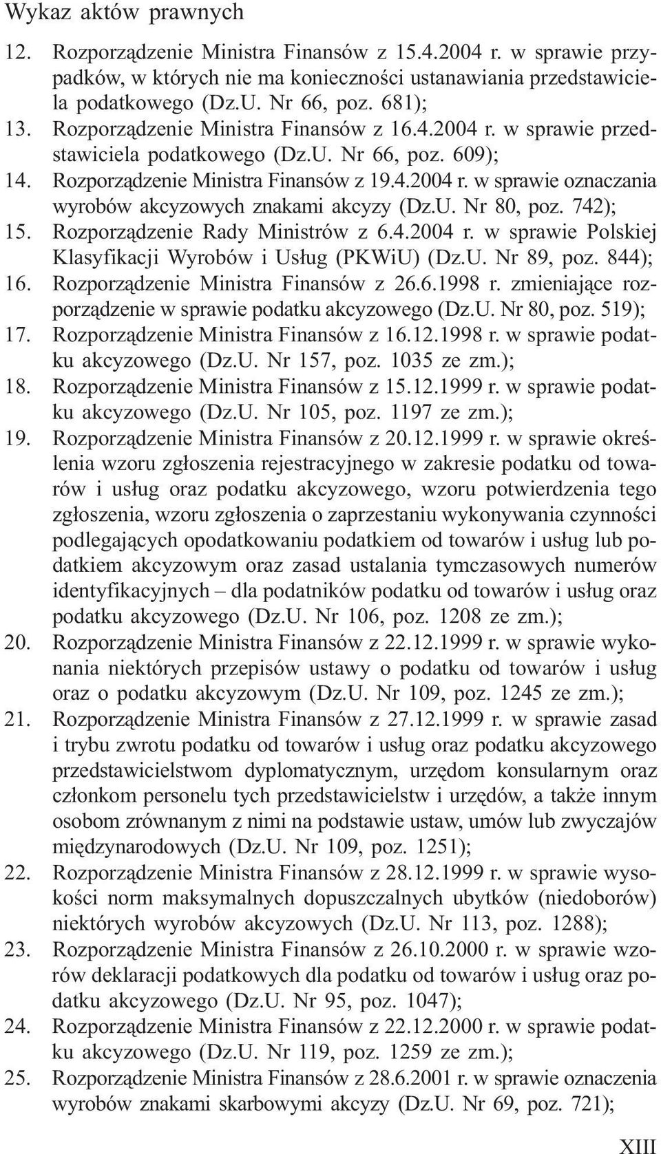 U. Nr 80, poz. 742); 15. Rozporz¹dzenie Rady Ministrów z 6.4.2004 r. w sprawie Polskiej Klasyfikacji Wyrobów i Us³ug (PKWiU) (Dz.U. Nr 89, poz. 844); 16. Rozporz¹dzenie Ministra Finansów z 26.6.1998 r.
